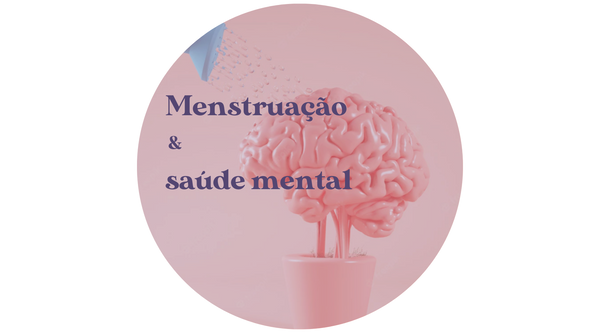 Menstruação e saúde mental - o que tem a ver?